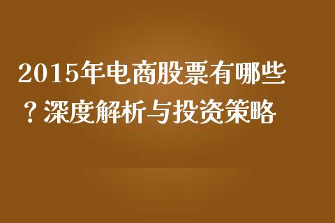 2015年电商股票有哪些？深度解析与投资策略_https://www.qmgjg.com_香港恒生指数_第1张
