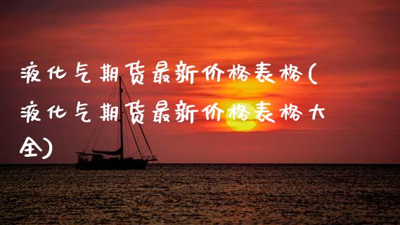 液化气期货最新价格表格(液化气期货最新价格表格大全)_https://www.qmgjg.com_香港恒生指数_第1张