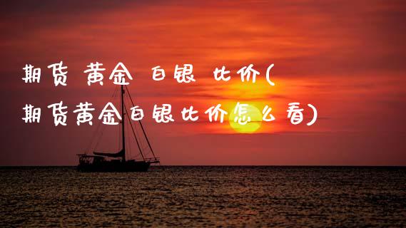 期货 黄金 白银 比价(期货黄金白银比价怎么看)_https://www.qmgjg.com_香港恒生指数_第1张