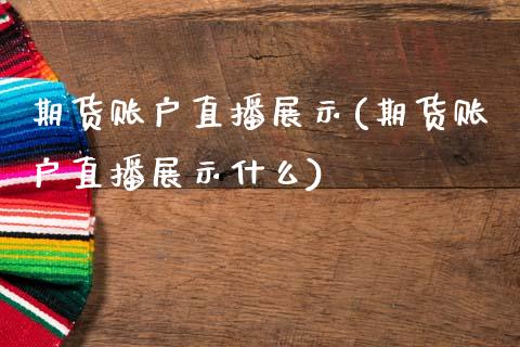期货账户直播展示(期货账户直播展示什么)_https://www.qmgjg.com_香港恒生指数_第1张