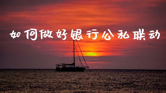 如何做好银行公私联动_https://www.qmgjg.com_恒生指数期货_第1张