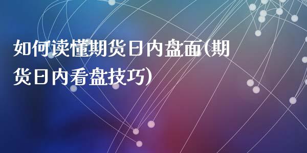 如何读懂期货日内盘面(期货日内看盘技巧)_https://www.qmgjg.com_香港恒生指数_第1张