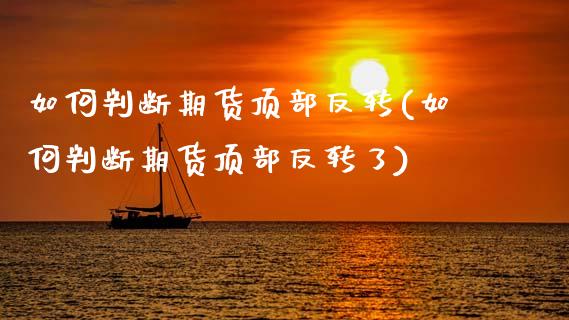 如何判断期货顶部反转(如何判断期货顶部反转了)_https://www.qmgjg.com_恒生指数期货_第1张