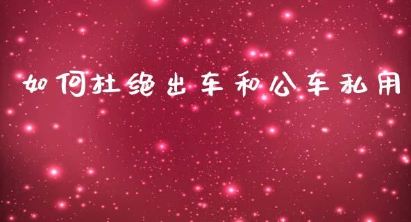 如何杜绝出车和公车私用_https://www.qmgjg.com_恒生指数是什么_第1张