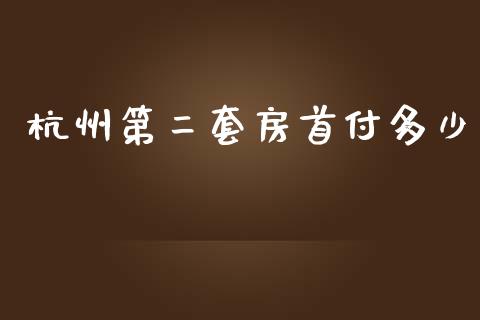 杭州第二套房首付多少_https://www.qmgjg.com_港股恒生指数_第1张