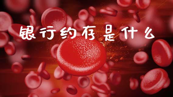 银行约存是什么_https://www.qmgjg.com_香港恒生指数_第1张