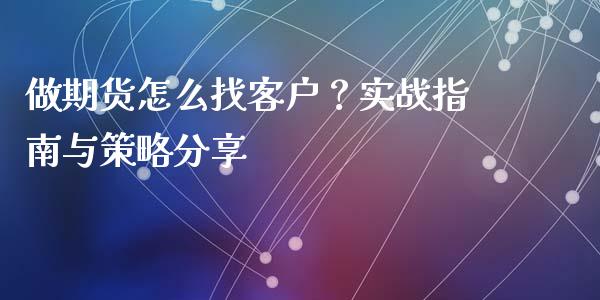 做期货怎么找客户?实战指南与策略分享_港股恒生指数_第1张_香港恒生指数_恒生指数期货_港股恒生指数_恒生指数是什么 做期货怎么找客户?实战指南与策略分享_https://www.qmgjg.com_港股恒生指数_第1张