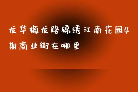 龙华梅龙路锦绣江南花园4期商业街在哪里_https://www.qmgjg.com_恒生指数是什么_第1张