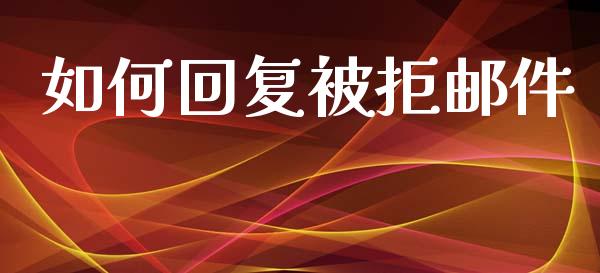 如何回复被拒邮件_https://www.qmgjg.com_港股恒生指数_第1张