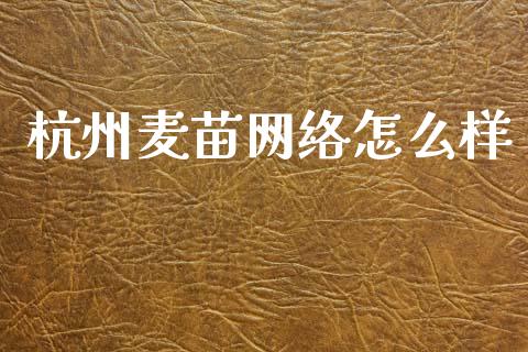 杭州麦苗网络怎么样_https://www.qmgjg.com_恒生指数期货_第1张