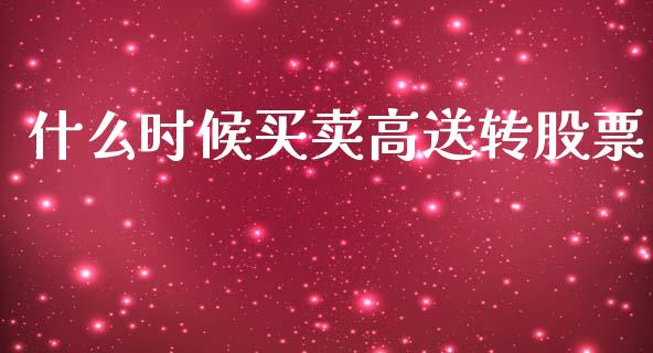 什么时候买卖高送转股票_https://www.qmgjg.com_恒生指数是什么_第1张