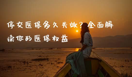 停交医保多久失效？全面解读你的医保权益_https://www.qmgjg.com_恒生指数期货_第1张