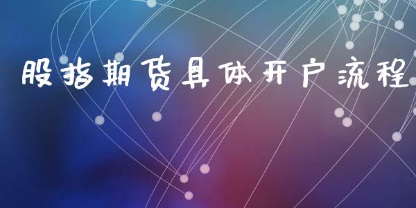 股指期货具体开户流程_https://www.qmgjg.com_香港恒生指数_第1张
