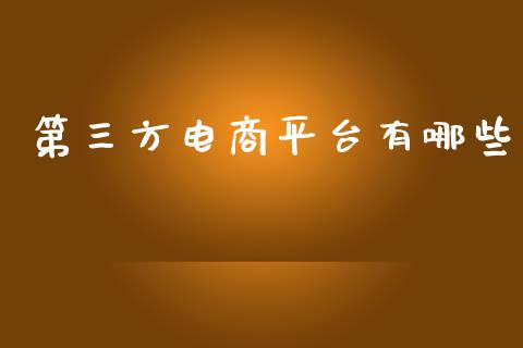 第三方电商平台有哪些_https://www.qmgjg.com_恒生指数期货_第1张