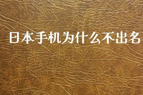 日本手机为什么不出名_https://www.qmgjg.com_香港恒生指数_第1张
