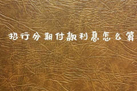 招行分期付款利息怎么算_https://www.qmgjg.com_港股恒生指数_第1张