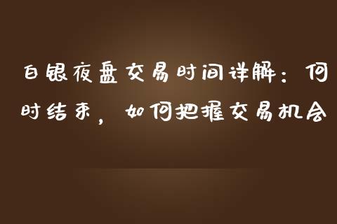 白银夜盘交易时间详解：何时结束，如何把握交易机会_https://www.qmgjg.com_香港恒生指数_第1张