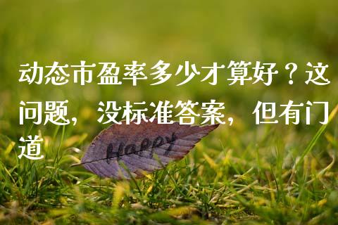 动态市盈率多少才算好？这问题，没标准答案，但有门道_https://www.qmgjg.com_恒生指数是什么_第1张