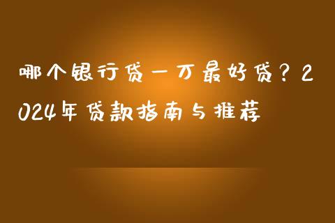 哪个银行贷一万最好贷？2024年贷款指南与推荐_https://www.qmgjg.com_香港恒生指数_第1张
