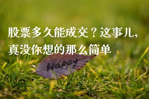 股票多久能成交？这事儿，真没你想的那么简单_https://www.qmgjg.com_香港恒生指数_第1张