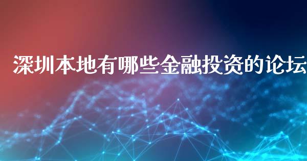 深圳本地有哪些金融投资的论坛_https://www.qmgjg.com_港股恒生指数_第1张