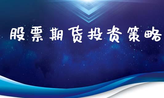 股票期货投资策略_https://www.qmgjg.com_恒生指数期货_第1张