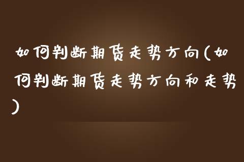 如何判断期货走势方向(如何判断期货走势方向和走势)_https://www.qmgjg.com_恒生指数是什么_第1张