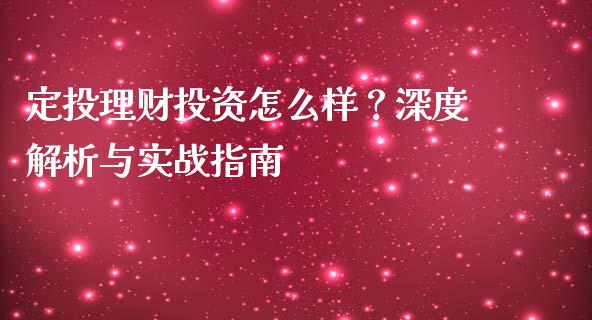 定投理财投资怎么样？深度解析与实战指南_https://www.qmgjg.com_恒生指数期货_第1张