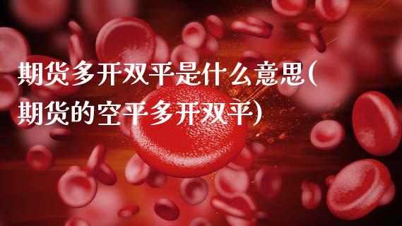 期货多开双平是什么意思(期货的空平多开双平)_https://www.qmgjg.com_恒生指数期货_第1张