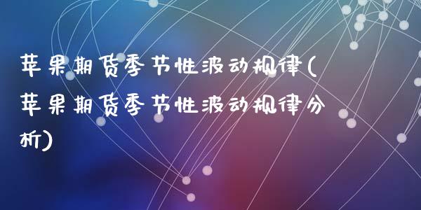 苹果期货季节性波动规律(苹果期货季节性波动规律分析)_https://www.qmgjg.com_港股恒生指数_第1张