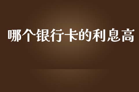 哪个银行卡的利息高_https://www.qmgjg.com_恒生指数期货_第1张