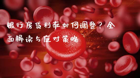 银行房贷利率如何调整？全面解读与应对策略_https://www.qmgjg.com_恒生指数期货_第1张