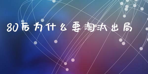 80后为什么要淘汰出局_https://www.qmgjg.com_恒生指数期货_第1张