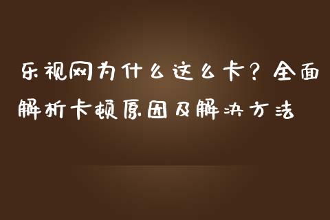 乐视网为什么这么卡？全面解析卡顿原因及解决方法_https://www.qmgjg.com_港股恒生指数_第1张