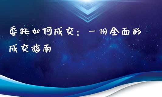 委托如何成交:一份全面的成交指南_香港恒生指数_第1张_香港恒生指数_恒生指数期货_港股恒生指数_恒生指数是什么 委托如何成交:一份全面的成交指南_https://www.qmgjg.com_香港恒生指数_第1张