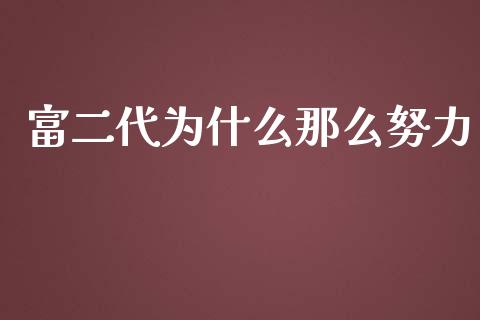 富二代为什么那么努力_https://www.qmgjg.com_香港恒生指数_第1张