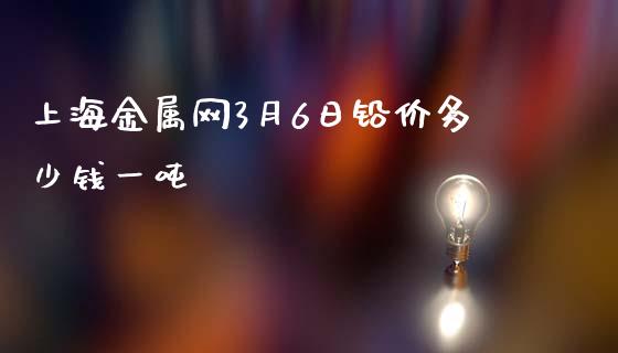 上海金属网3月6日铅价多少钱一吨_https://www.qmgjg.com_恒生指数是什么_第1张