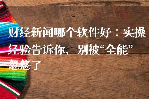 财经新闻哪个软件好：实操经验告诉你，别被“全能”忽悠了_https://www.qmgjg.com_恒生指数是什么_第1张