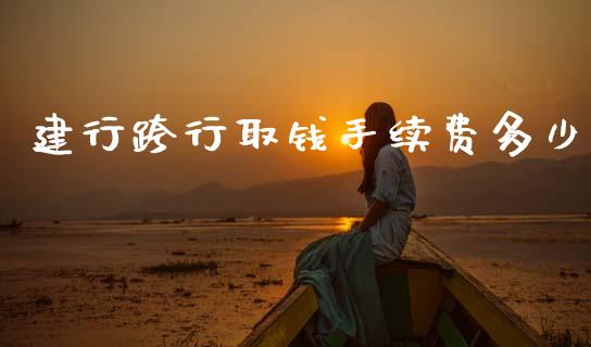 建行跨行取钱手续费多少_https://www.qmgjg.com_恒生指数期货_第1张
