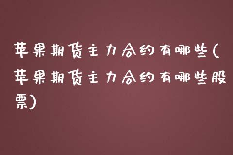 苹果期货主力合约有哪些(苹果期货主力合约有哪些股票)_https://www.qmgjg.com_恒生指数期货_第1张