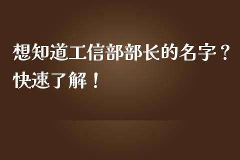 想知道工信部部长的名字？快速了解！_https://www.qmgjg.com_恒生指数期货_第1张