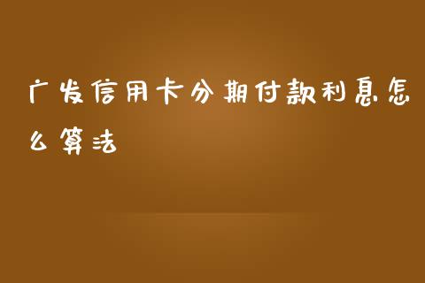 广发信用卡分期付款利息怎么算法_https://www.qmgjg.com_恒生指数是什么_第1张