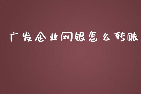 广发企业网银怎么转账_https://www.qmgjg.com_恒生指数期货_第1张