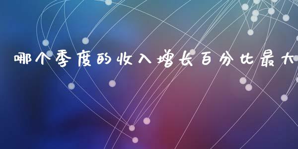 哪个季度的收入增长百分比最大_https://www.qmgjg.com_恒生指数是什么_第1张
