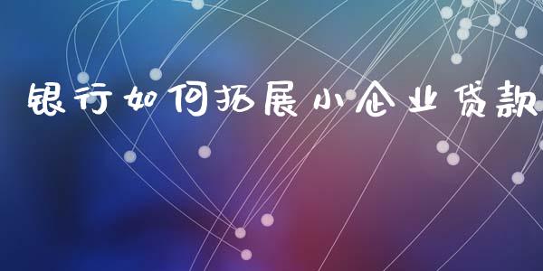 银行如何拓展小企业贷款_https://www.qmgjg.com_恒生指数期货_第1张