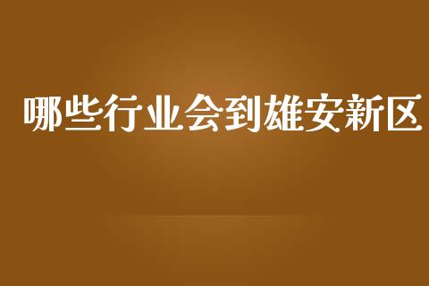 哪些行业会到雄安新区_https://www.qmgjg.com_香港恒生指数_第1张
