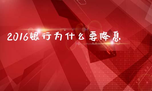 2016银行为什么要降息_https://www.qmgjg.com_港股恒生指数_第1张
