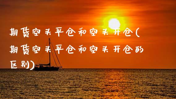 期货空头平仓和空头开仓(期货空头平仓和空头开仓的区别)_https://www.qmgjg.com_恒生指数期货_第1张