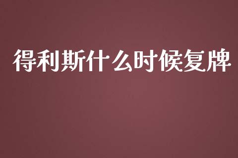 得利斯什么时候复牌_https://www.qmgjg.com_恒生指数期货_第1张