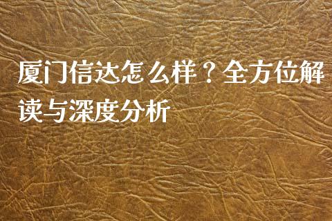 厦门信达怎么样？全方位解读与深度分析_https://www.qmgjg.com_香港恒生指数_第1张
